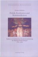Cover of: Politik, Konfession und Kommunikation: Studien zur katholischen Konfessionalisierung der Markgrafschaft Burgau 1550 - 1650 by Dietmar Schiersner
