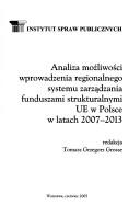 Cover of: Analiza mozliwosci wprowadzenia regionalnego systemu zarzadzania funduszami strukturalnymi UE w Polsce w latach 2007-2013