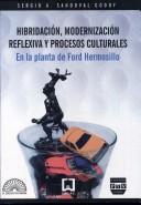 Hibridacíon, modernizacíon reflexiva y procesos culturales en la planta de Ford Hermosillo by Sergio A. Sandoval Godoy