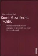Cover of: Kunst, Geschlecht, Politik: Geschlechterentw urfe in der Kunst des Kaiserreichs und der Weimarer Republik