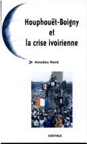 Cover of: Houphouët-Boigny et la crise ivoirienne by Amadou Koné