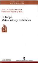 Cover of: El fuego: mitos, ritos y realidades : coloquio internacional, Granada, 1-3 de febrero de 1995