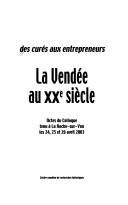 Cover of: Des curés aux entrepreneurs: la Vendée au XXe siècle : actes du colloque tenu à La Roche-sur-Yon les 24, 25 et 26 avril 2003