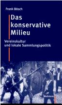 Cover of: Das konservative Milieu: Vereinskultur und lokale Sammlungspolitik in ost- und westdeutschen Regionen