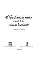 El libro de música mexica a través de los cantares mexicanos by Luis Antonio Gómez