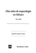 Cover of: Diez años de arqueología en México, 1975-1985