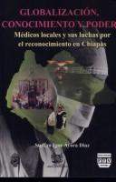 Cover of: Globalización, conocimiento y poder: médicos locales y sus luchas por el reconocimiento en Chiapas