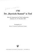 Cover of: 1703, Der "Bayerische Rummel" in Tirol: Akten des Symposiums des Tiroler Landesarchivs, Innsbruck, 28.-29. November 2003