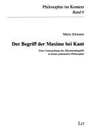 Cover of: Der Begriff der Maxime bei Kant: eine Untersuchung des Maximenbegriffs in Kants praktischer Philosophie