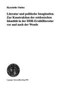 Cover of: Literatur und politische Imagination: zur Konstruktion der ostdeutschen Identität in der DDR-Erzählliteratur vor und nach der Wende