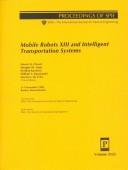 Cover of: Mobile robots XIII: and intelligent transportation systems : 3-5 November, 1998, Boston, Massachusetts