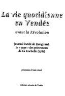 Cover of: La vie quotidienne en Vendée avant la Révolution: journal inédit de Dangirard, le pape des protestants de La Rochelle (1781)