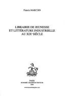 Cover of: Librairie de jeunesse et littérature industrielle au XIXe siècle by Francis Marcoin