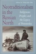 Cover of: Neotraditionalism in the Russian north: indigenous peoples and the legacy of perestroika