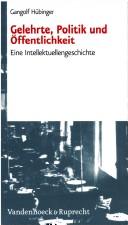 Cover of: Gelehrte, Politik und Öffentlichkeit: eine Intellektuellengeschichte