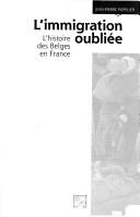 Cover of: L' immigration oubliée: l'histoire des Belges en France