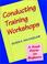 Cover of: Conducting training workshops