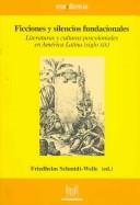 Ficciones y silencios fundacionales: literaturas y culturas poscoloniales en America Latina (siglo XIX)