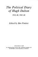 Cover of: The political diary of Hugh Dalton, 1918-40, 1945-60