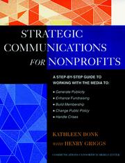 Cover of: The Jossey-Bass guide to strategic communications for nonprofits: a step-by-step guide to working with the media to generate publicity, enhance fundraising, build membership, change public policy, handle crises, and more