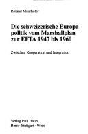 Cover of: Die schweizerische Europapolitik vom Marshallplan zur EFTA 1947 bis 1960