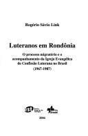 Cover of: Luteranos em Rondônia: o processo migratório e o acompanhamento da Igreja Evangélica de Confissão Luterana no Brasil, 1967-1987