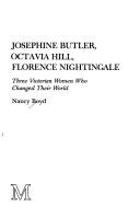 Cover of: Josephine Butler, Octavia Hill, Florence Nightingale: three Victorian women who changed their world