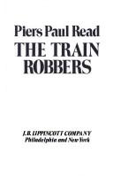 Cover of: The train robbers by Piers Paul Read, Piers Paul Read