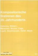 Cover of: Kompositorische Stationen des 20. Jahrhunderts: Debussy, Webern, Messiaen, Boulez, Cage, Ligeti, Stockhausen, Höller, Bayle