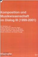 Cover of: Komposition und Musikwissenschaft im Dialog III (1999-2001)