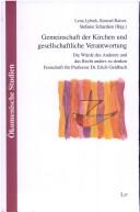 Cover of: Gemeinschaft der Kirchen und gesellschaftliche Verantwortung: die W urde des Anderen und das Recht anders zu denken. Festschrift f ur Professor Dr. Erich Geldbach