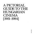 Cover of: A pictorial guide to the Hungarian cinema, 1901-1984