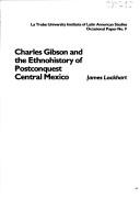 Charles Gibson and the ethnohistory of postconquest Central Mexico by James Lockhart