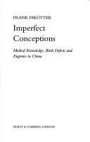 Cover of: Imperfect conceptions: medical knowledge, birth defects, and eugenics in China