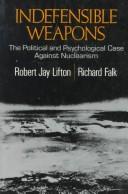 Cover of: Indefensible weapons: the political and psychological case against nuclearism