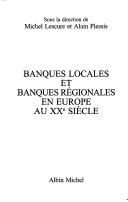 Cover of: Banques locales et banques régionales en Europe au XXe siècle by sous la direction de Michel Lescure et Alain Plessis