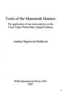 TOOLS OF THE MAMMOTH HUNTERS: THE APPLICATION OF USE-WEAR ANALYSIS ON THE CZECH UPPER PALEOLITHIC CHIPPED INDUSTRY by ANDREA SAJNEROVA-DUSKOVA