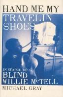 HAND ME MY TRAVELIN' SHOES: IN SEARCH OF BLIND WILLIE MCTELL by Michael Gray