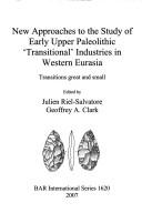 New approaches to the study of early upper Paleolithic 'transitional' industries in western Eurasia by Geoffrey A. Clark