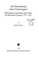 Cover of: Die Entstehung einer Grenzregion: Wirtschaft, Gesellschaft und Politik im kolonialen Uruguay 1725-1811