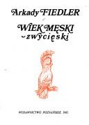 Cover of: Wiek męski - zwycięski by Arkady Fiedler