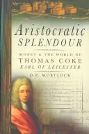Cover of: Aristocratic splendour: money & the world of Thomas Coke, Earl of Leicester