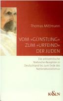 Cover of: Vom "Günstling" zum "Urfeind" der Juden: die antisemitische Nietzsche-Rezeption in Deutschland bis zum Ende des Nationalsozialismus