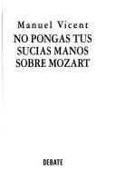 Cover of: No pongas tus sucias manos sobre Mozart by Manuel Vicent