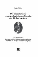 Der Sebastianismo in der portugiesischen Literatur des 20. Jahrhunderts: zur literarischen Konstruktion und Dekonstruktion nationaler Identit at am Beispiel eines Erl osermythos by Ruth Tobias