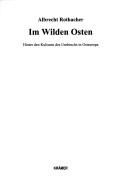 Cover of: Im wilden Osten: hinter den Kulissen des Umbruchs in Osteuropa