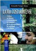 Cover of: La vía costarricense: volver al futuro y reencontrar el camino de la prosperidad, la equidad y la dicha