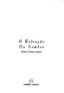 Cover of: A refração da sombra by Paulo Cesar Lopes