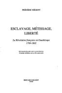 Cover of: Esclavage, métissage, liberté: la Révolution française en Guadeloupe, 1789-1802