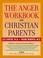 Cover of: The anger workbook for Christian parents